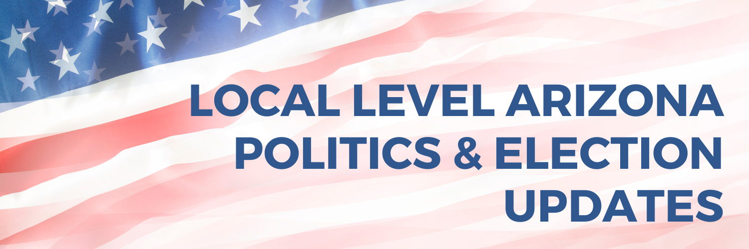 Local Level AZ Politics & Election Updates Local Level AZ Politics & Election Updates